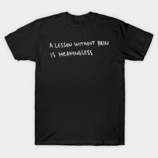 A Lesson Without Pain is Meaningless T-Shirt